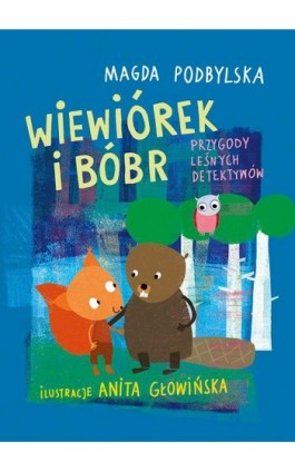 Wiewiórek i Bóbr Przygody leśnych detektywów - Magda Podbylska - Ebook - 978-83-7551-675-3