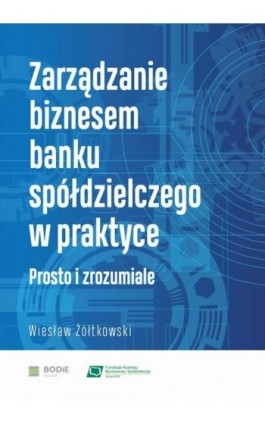 Zarządzanie biznesem banku spółdzielczego w praktyce. Prosto i zrozumiale - Wiesław Żółtkowski - Ebook - 978-83-956982-3-1