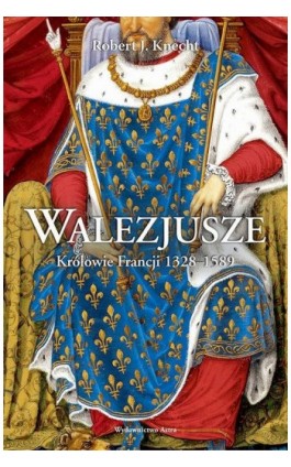 Walezjusze Królowie Francji 1328-1589 - Robert J. Knecht - Ebook - 978-83-66625-05-1