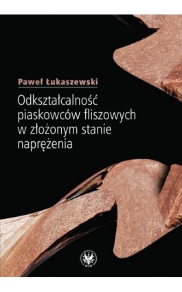 Odkształcalność piaskowców fliszowych w złożonym stanie naprężenia - Paweł Łukaszewski - Ebook - 978-83-235-1976-8