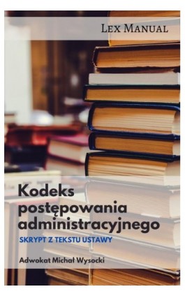 Kodeks postępowania administracyjnego Skrypt z tekstu ustawy - Michał Wysocki - Ebook - 978-83-958092-0-0