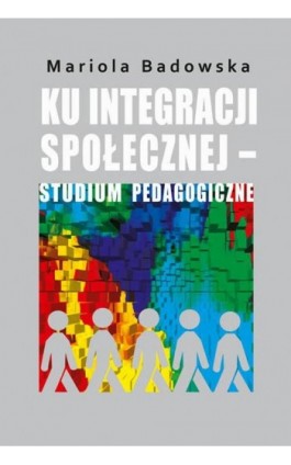 Ku integracji społecznej - studium pedagogiczne - Mariola Badowska - Ebook - 978-83-7545-794-0