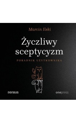Życzliwy sceptycyzm. Poradnik użytkownika - Marcin Ilski - Audiobook - 978-83-283-7154-5