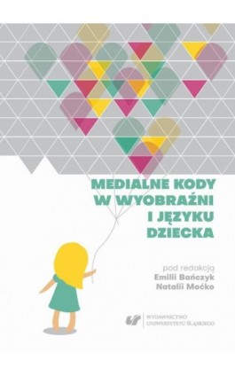 Medialne kody w wyobraźni i języku dziecka - Ebook - 978-83-226-3450-9