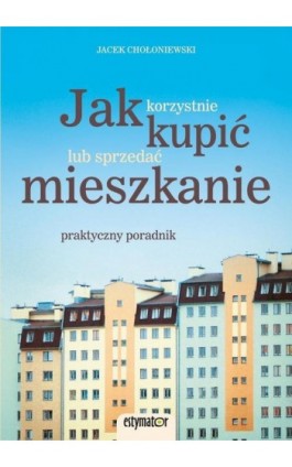 Jak korzystnie kupić lub sprzedać mieszkanie - Jacek Chołoniewski - Ebook - 978-83-932575-2-2