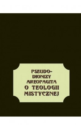 O teologii mistycznej - Pseudo-Dionizy Areopagita - Ebook - 978-83-7950-882-2