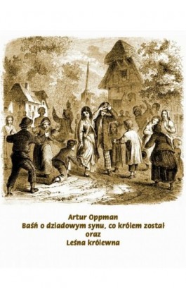 Baśń o dziadowym synu, co królem został. Leśna Królewna - Artur Oppman - Ebook - 978-83-7950-962-1