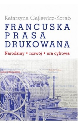 Francuska prasa drukowana - Katarzyna Gajlewicz-Korab - Ebook - 978-83-7545-905-0