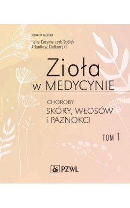 Zioła w medycynie Choroby skóry włosów i paznokci tom 1 - Ilona Sedlak-Kaczmarczyk - Ebook - 978-83-200-6089-8