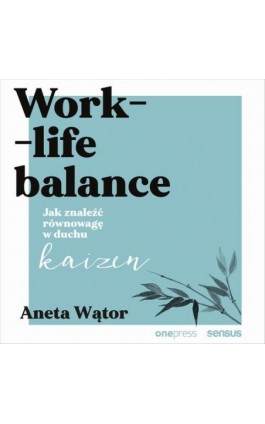 Work- life balance. Jak znaleźć równowagę w duchu kaizen - Aneta Wątor - Audiobook - 978-83-283-6979-5