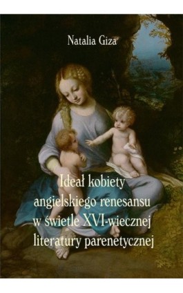 Ideał kobiety angielskiego renesansu w świetle XVI-wiecznej literatury parenetycznej - Natalia Giza - Ebook - 978-83-8084-438-4