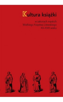 Kultura książki w zakonach męskich Wielkiego Księstwa Litewskiego XV–XVIII wieku - Iwona Pietrzkiewicz - Ebook - 978-83-8084-336-3