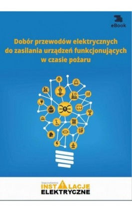 Dobór przewodów elektrycznych do zasilania urządzeń funkcjonujących w czasie pożaru - Michał Świerżewski - Ebook - 978-83-269-9026-7