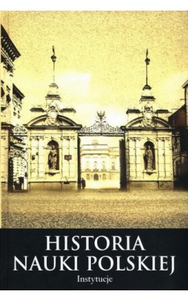 Histora nauki polskiej Tom 10 Część 2 Instytucje - Leszek Zasztowt - Ebook - 978-83-7545-609-7
