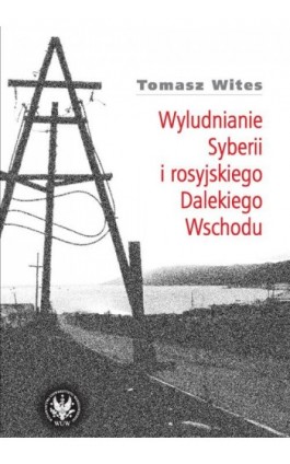 Wyludnianie Syberii i rosyjskiego Dalekiego Wschodu - Tomasz Wites - Ebook - 978-83-235-1824-2