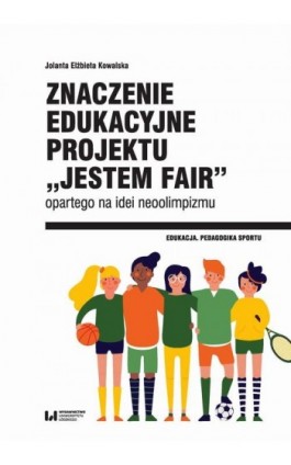 Znaczenie edukacyjne projektu „Jestem fair” opartego na idei neoolimpizmu - Jolanta Elżbieta Kowalska - Ebook - 978-83-8142-811-8