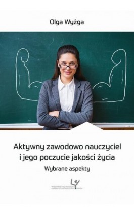 Aktywny zawodowo nauczyciel i jego poczucie jakości życia. Wybrane aspekty - Olga Wyżga - Ebook - 978-83-8084-443-8
