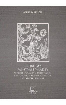 Problemy państwa i władzy w myśli społeczno-politycznej krakowskich konserwatystów w latach 1866-1895 - Anna Makuch - Ebook - 978-83-66552-07-4