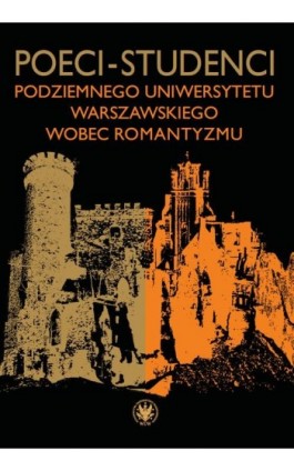 Poeci-studenci podziemnego Uniwersytetu Warszawskiego wobec romantyzmu - Ebook - 978-83-235-3412-9