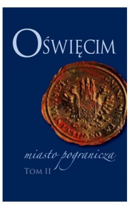 Oświęcim - miasto pogranicza. Tom II - Ebook - 978-83-235-3311-5