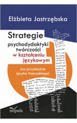 Strategie psychodydaktyki twórczości w kształceniu językowym - Elżbieta Jastrzębska - Ebook - 978-83-7587-735-9