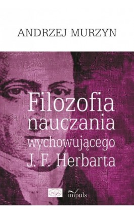 Filozofia nauczania wychowującego J. F. Herbarta - Andrzej Murzyn - Ebook - 978-83-7587-728-1