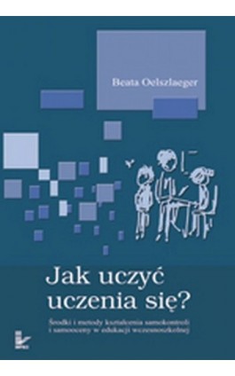 Jak uczyć uczenia się - Beata Oelszlaeger - Ebook - 978-83-7587-771-7
