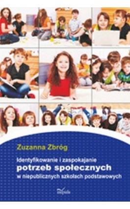 Identyfikowanie i zaspokajanie potrzeb społecznych w niepublicznych szkołach podstawowych - Zuzanna Zbróg - Ebook - 978-83-7587-738-0