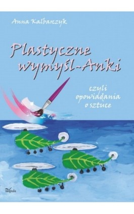 Plastyczne wymyśl-Anki - Anna Kalbarczyk - Ebook - 978-83-7587-846-2