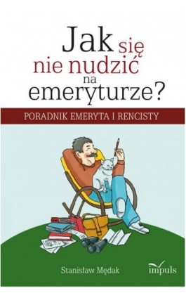 Jak się nie nudzić na emeryturze - Stanisław Mędak - Ebook - 978-83-7587-726-7