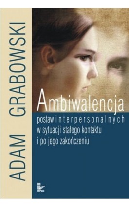 Ambiwalencja postaw interpersonalnych w sytuacji stałego kontaktu i po jego zakończeniu - Adam Grabowski - Ebook - 978-83-7587-746-5