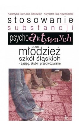 Stosowanie substancji psychoaktywnych przez młodzież szkół śląskich - Katarzyna Borzucka-Sitkiewicz - Ebook - 978-83-7587-820-2