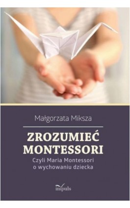 Zrozumieć Montessori - Małgorzata Miksza - Ebook - 978-83-7587-727-4