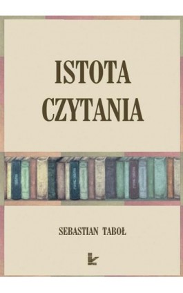 Istota czytania - Sebastian Taboł - Ebook - 978-83-7587-768-7
