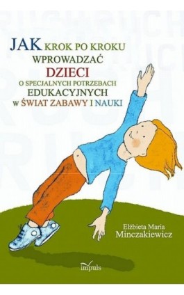 Jak krok po kroku wprowadzać dzieci o specjalnych potrzebach edukacyjnych w świat zabawy i nauki - Elżbieta Maria Minczakiewicz - Ebook - 978-83-7587-770-0