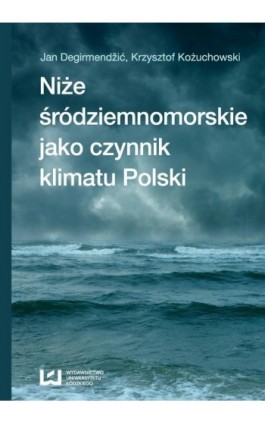 Niże śródziemnomorskie jako czynnik klimatu Polski - Jan Degirmendžić - Ebook - 978-83-8088-436-6