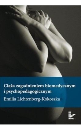 Ciąża zagadnieniem biomedycznym i psychopedagogicznym - Emilia Lichtenberg-Kokoszka - Ebook - 978-83-7587-752-6