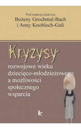 Kryzysy rozwojowe wieku dziecięco-młodzieżowego a możliwości społecznego wsparcia - Bożeny Grochmal-Bach - Ebook - 978-83-7587-781-6