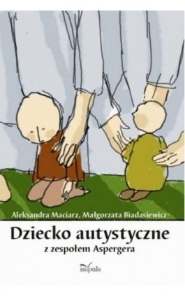 Dziecko autystyczne z zespołem Aspergera - Aleksandra Maciarz - Ebook - 978-83-7587-758-8