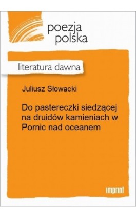 Do pastereczki siedzącej na druidów kamieniach w Pornic nad oceanem - Juliusz Słowacki - Ebook - 978-83-270-2199-1