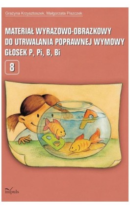 Materiał wyrazowo-obrazkowy do utrwalania poprawnej wymowy głosek p, pi, b, bi - Grażyna Krzysztoszek - Ebook - 978-83-7587-788-5