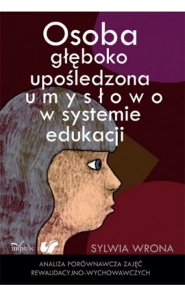 Osoba głęboko upośledzona umysłowo w systemie edukacji - Sylwia Wrona - Ebook - 978-83-7587-982-7