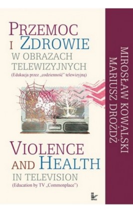 Przemoc i zdrowie w obrazach telewizyjnych  Violence and Health in television - Mirosław Kowalski - Ebook - 978-83-7587-807-3