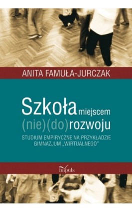 Szkoła miejscem (nie)(do)rozwoju - Anita Famuła-Jurczak - Ebook - 978-83-7587-721-2