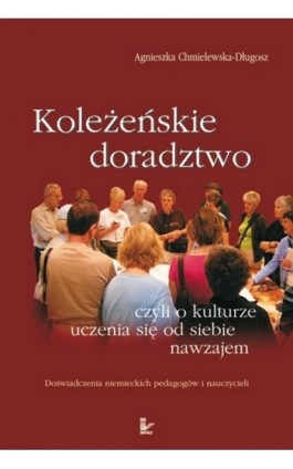 Koleżeńskie doradztwo czyli o kulturze uczenia się od siebie nawzajem - Agnieszka Chmielewska-Długosz - Ebook - 978-83-7587-777-9