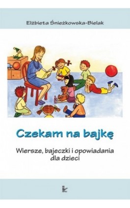 Czekam na bajkę - Elżbieta Śnieżkowska-Bielak - Ebook - 978-83-7587-755-7