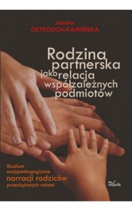 Rodzina partnerska jako relacja współzależnych podmiotów - Joanna Ostrouch-Kamińska - Ebook - 978-83-7587-879-0