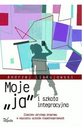 Moje „ja” i szkoła integracyjna - Andrzej Lis-Kujawski - Ebook - 978-83-7850-023-0