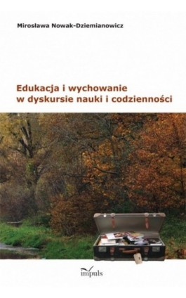 Edukacja i wychowanie w dyskursie nauki i codzienności - Mirosława Nowak-Dziemianowicz - Ebook - 978-83-7587-970-4