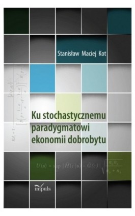 Ku stochastycznemu paradygmatowi ekonomii dobrobytu - Stanisław Maciej Kot - Ebook - 978-83-7850-005-6